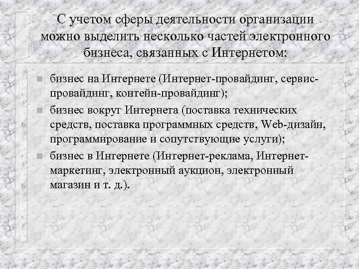 С учетом сферы деятельности организации можно выделить несколько частей электронного бизнеса, связанных с Интернетом: