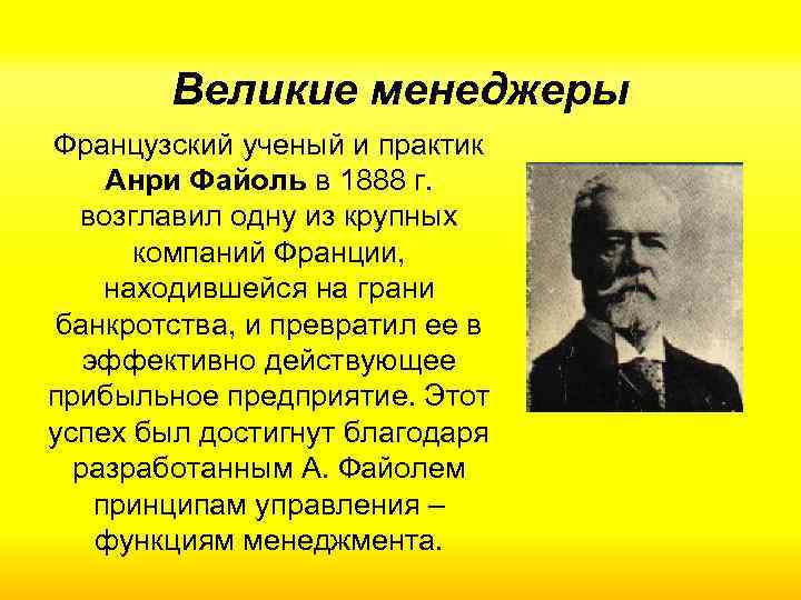 Великие менеджеры Французский ученый и практик Анри Файоль в 1888 г. возглавил одну из