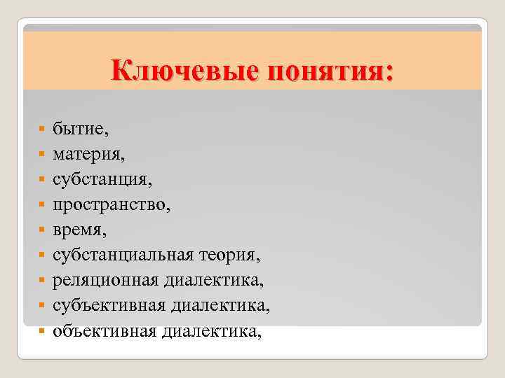 Ключевые понятия: § § § § § бытие, материя, субстанция, пространство, время, субстанциальная теория,