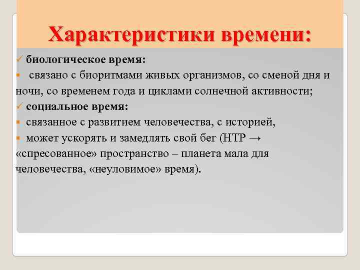 Характеристики времени: ü биологическое время: § связано с биоритмами живых организмов, со сменой дня