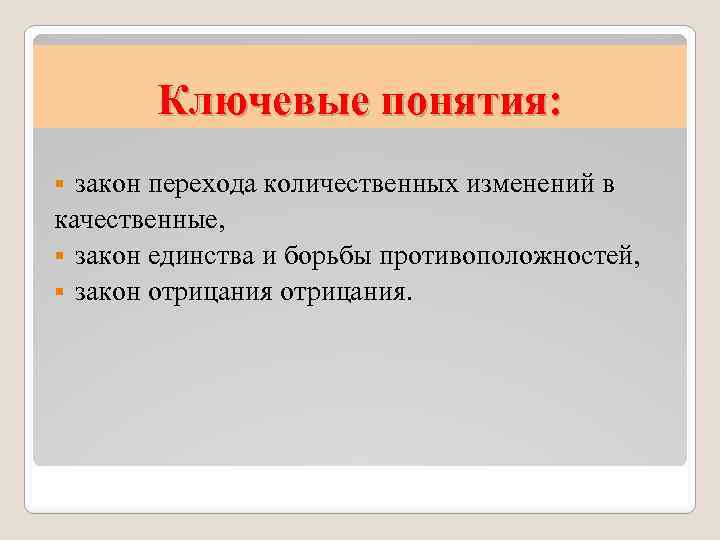 Ключевые понятия: закон перехода количественных изменений в качественные, § закон единства и борьбы противоположностей,