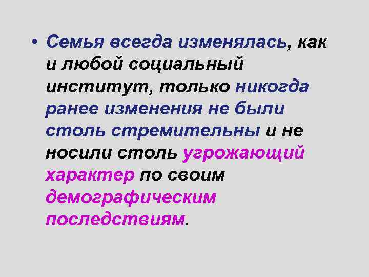  • Семья всегда изменялась, как и любой социальный институт, только никогда ранее изменения