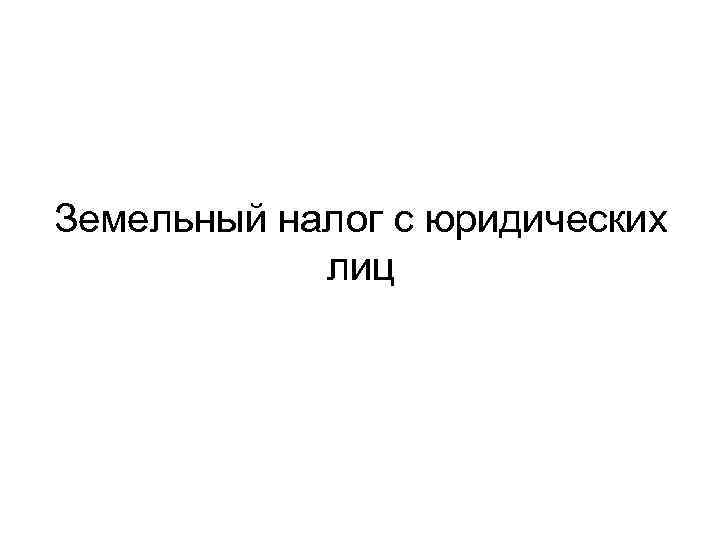Земельный налог с юридических лиц 