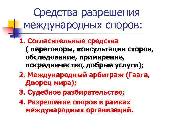 Средства разрешения международных споров: 1. Согласительные средства ( переговоры, консультации сторон, обследование, примирение, посредничество,