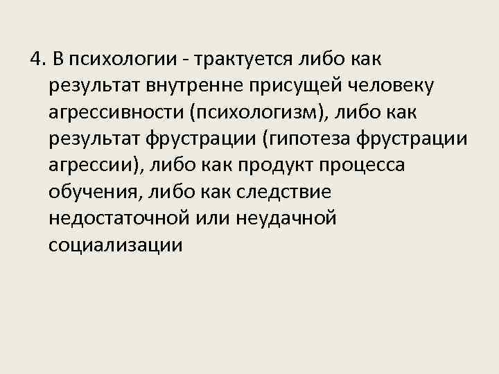 4. В психологии - трактуется либо как результат внутренне присущей человеку агрессивности (психологизм), либо