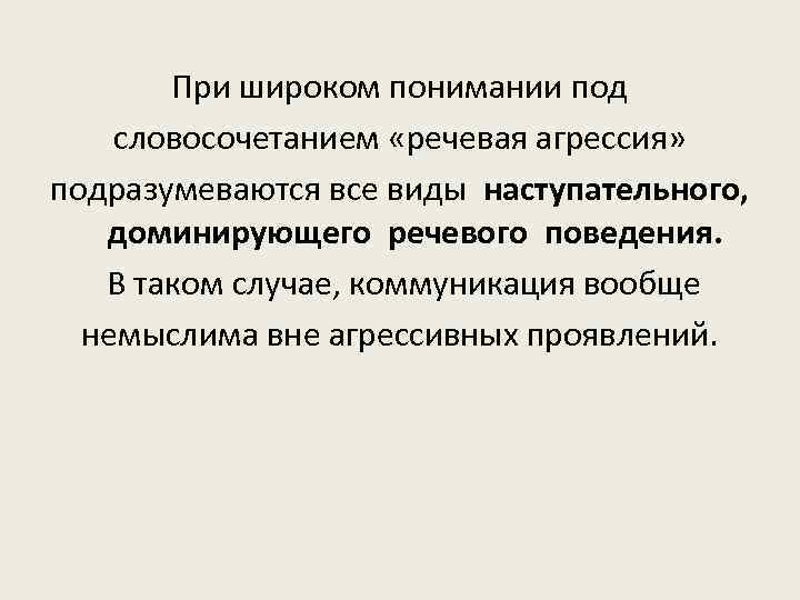 При широком понимании под словосочетанием «речевая агрессия» подразумеваются все виды наступательного, доминирующего речевого поведения.