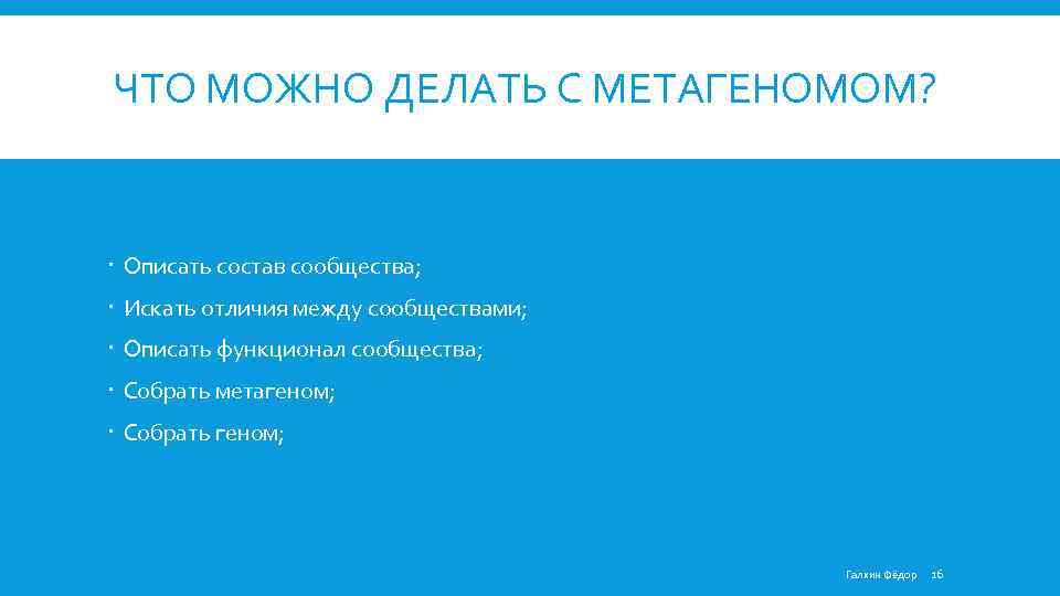 ЧТО МОЖНО ДЕЛАТЬ С МЕТАГЕНОМОМ? Описать состав сообщества; Искать отличия между сообществами; Описать функционал