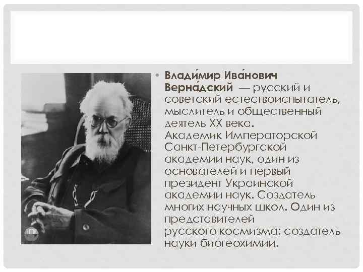  • Влади мир Ива нович Верна дский — русский и советский естествоиспытатель, мыслитель