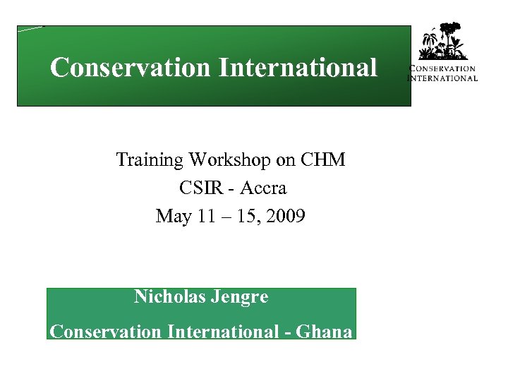 Conservation International Training Workshop on CHM CSIR - Accra May 11 – 15, 2009