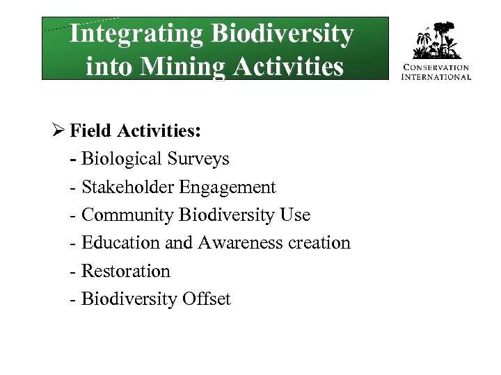 Integrating Biodiversity into Mining Activities Ø Field Activities: - Biological Surveys - Stakeholder Engagement