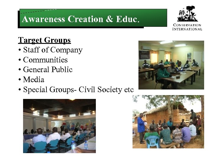 Awareness Creation & Educ. Target Groups • Staff of Company • Communities • General