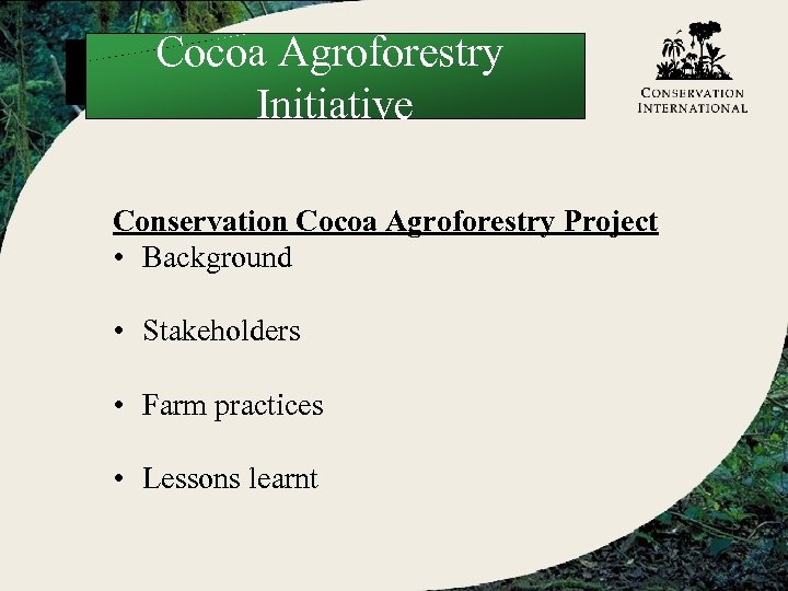 Cocoa Agroforestry Initiative Conservation Cocoa Agroforestry Project • Background • Stakeholders • Farm practices