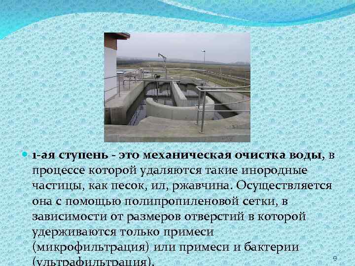  1 -ая ступень - это механическая очистка воды, в процессе которой удаляются такие