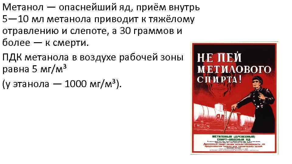 Метанол — опаснейший яд, приём внутрь 5— 10 мл метанола приводит к тяжёлому отравлению