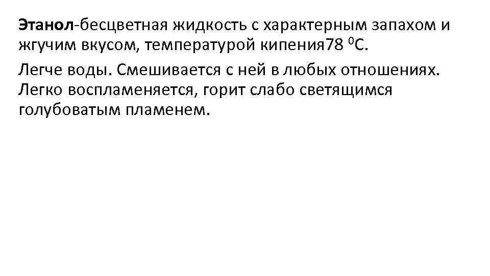 Этанол-бесцветная жидкость с характерным запахом и жгучим вкусом, температурой кипения 78 0 С. Легче