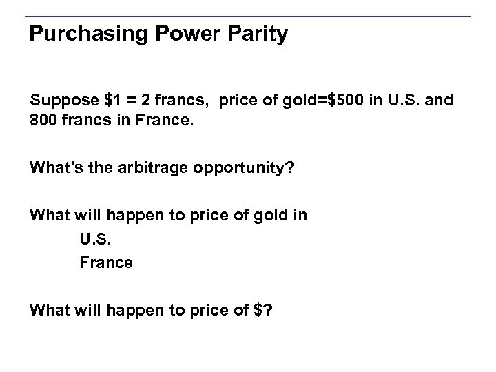 Purchasing Power Parity Suppose $1 = 2 francs, price of gold=$500 in U. S.