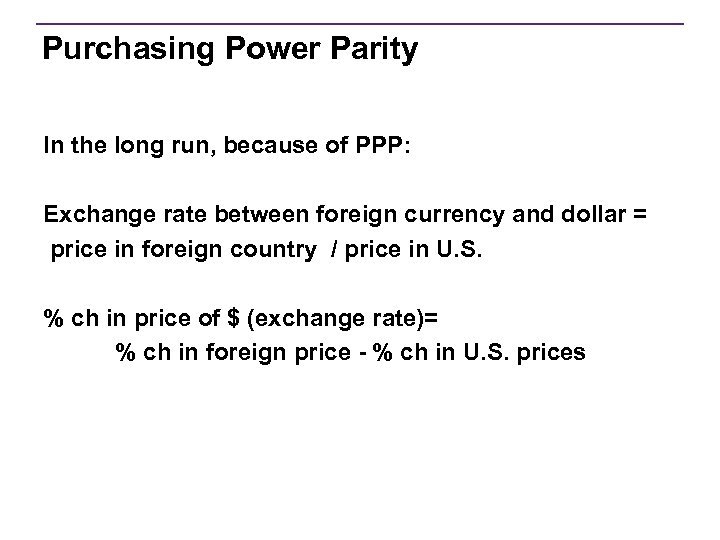Purchasing Power Parity In the long run, because of PPP: Exchange rate between foreign