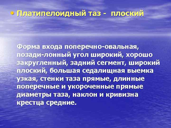  • Платипелоидный таз - плоский Форма входа поперечно-овальная, позади-лонный угол широкий, хорошо закругленный,