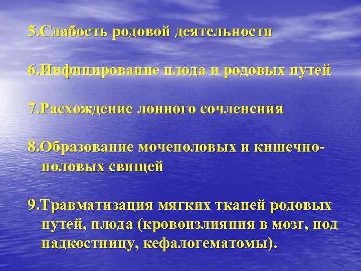 5. Слабость родовой деятельности 6. Инфицирование плода и родовых путей 7. Расхождение лонного сочленения