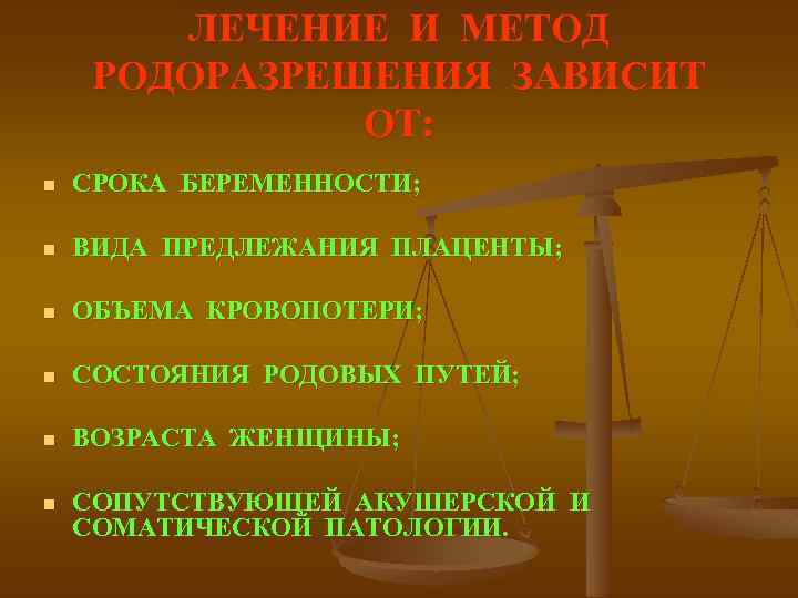 ЛЕЧЕНИЕ И МЕТОД РОДОРАЗРЕШЕНИЯ ЗАВИСИТ ОТ: n СРОКА БЕРЕМЕННОСТИ; n ВИДА ПРЕДЛЕЖАНИЯ ПЛАЦЕНТЫ; n