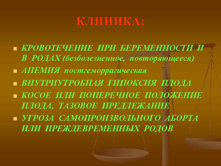 КЛИНИКА: n n n КРОВОТЕЧЕНИЕ ПРИ БЕРЕМЕННОСТИ И В РОДАХ (безболезненное, повторяющееся) АНЕМИЯ постгеморрагическая