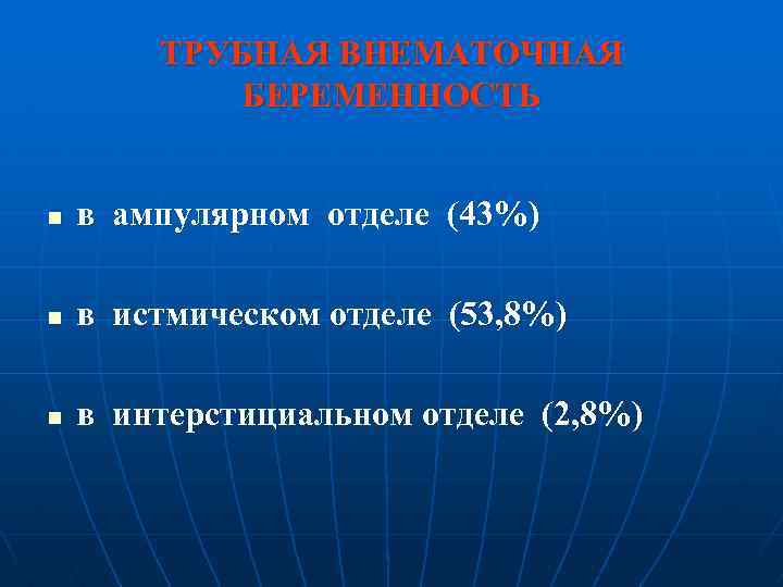 ТРУБНАЯ ВНЕМАТОЧНАЯ БЕРЕМЕННОСТЬ n в ампулярном отделе (43%) n в истмическом отделе (53, 8%)