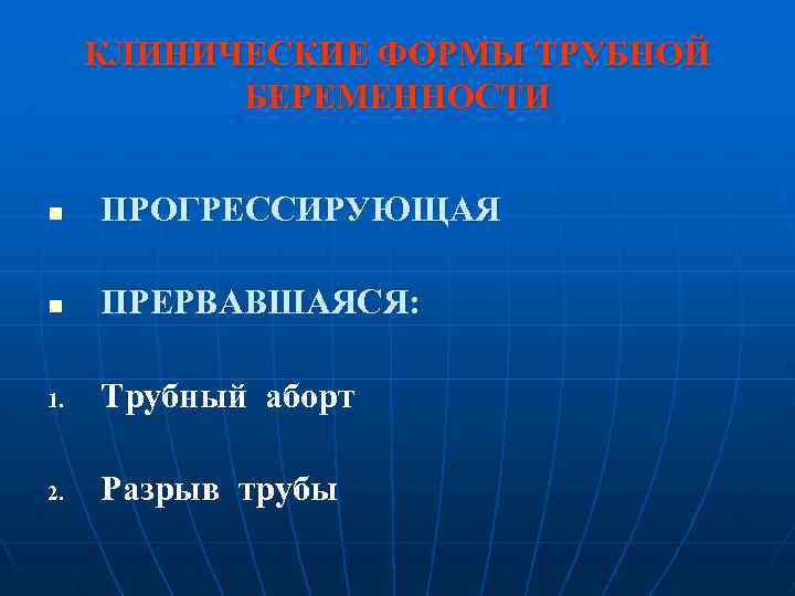 КЛИНИЧЕСКИЕ ФОРМЫ ТРУБНОЙ БЕРЕМЕННОСТИ n ПРОГРЕССИРУЮЩАЯ n ПРЕРВАВШАЯСЯ: 1. Трубный аборт 2. Разрыв трубы