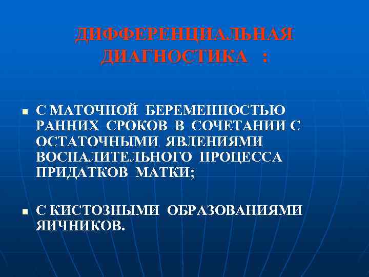 ДИФФЕРЕНЦИАЛЬНАЯ ДИАГНОСТИКА : n n С МАТОЧНОЙ БЕРЕМЕННОСТЬЮ РАННИХ СРОКОВ В СОЧЕТАНИИ С ОСТАТОЧНЫМИ