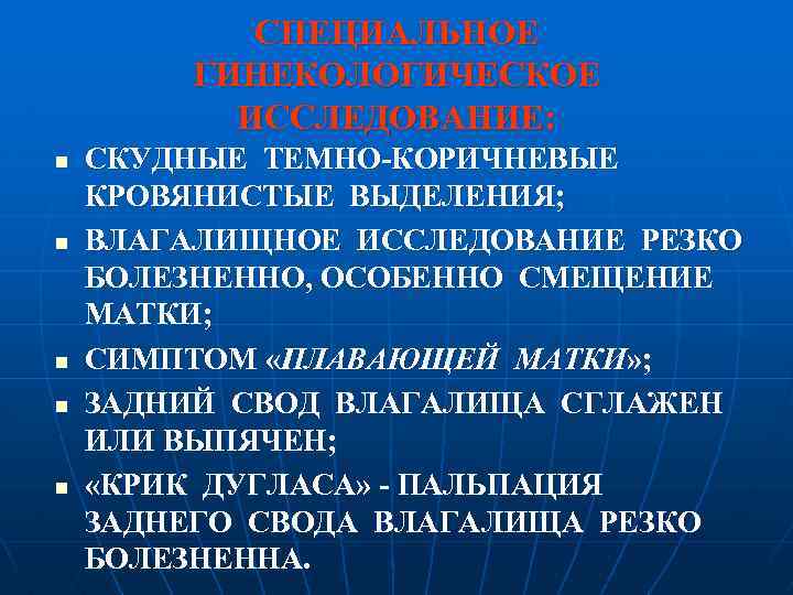 СПЕЦИАЛЬНОЕ ГИНЕКОЛОГИЧЕСКОЕ ИССЛЕДОВАНИЕ: n n n СКУДНЫЕ ТЕМНО-КОРИЧНЕВЫЕ КРОВЯНИСТЫЕ ВЫДЕЛЕНИЯ; ВЛАГАЛИЩНОЕ ИССЛЕДОВАНИЕ РЕЗКО БОЛЕЗНЕННО,