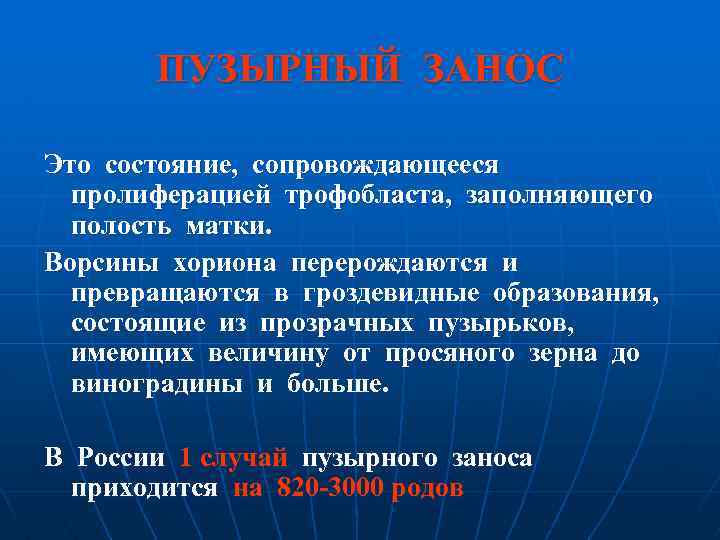 ПУЗЫРНЫЙ ЗАНОС Это состояние, сопровождающееся пролиферацией трофобласта, заполняющего полость матки. Ворсины хориона перерождаются и