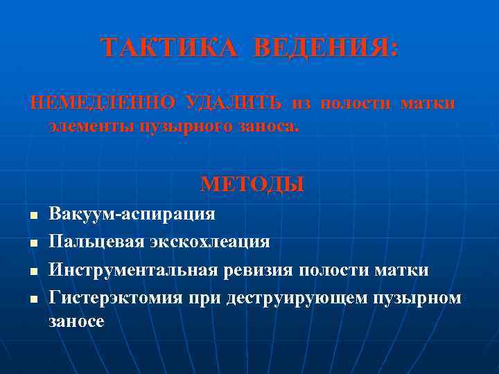 ТАКТИКА ВЕДЕНИЯ: НЕМЕДЛЕННО УДАЛИТЬ из полости матки элементы пузырного заноса. МЕТОДЫ n n Вакуум-аспирация