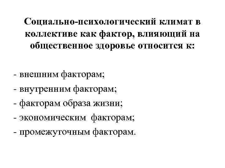 Социально-психологический климат в коллективе как фактор, влияющий на общественное здоровье относится к: - внешним
