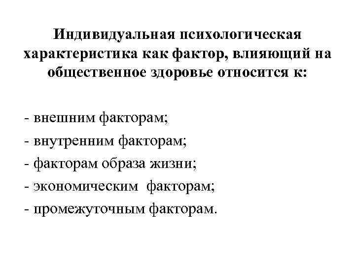 Индивидуальная психологическая характеристика как фактор, влияющий на общественное здоровье относится к: - внешним факторам;