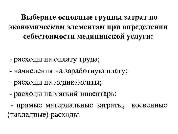 Выберите основные группы затрат по экономическим элементам при определении себестоимости медицинской услуги: - расходы