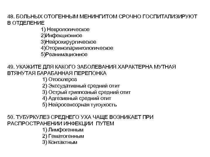 48. БОЛЬНЫХ ОТОГЕННЫМ МЕНИНГИТОМ СРОЧНО ГОСПИТАЛИЗИРУЮТ В ОТДЕЛЕНИЕ 1) Неврологическое 2)Инфекционное 3)Нейрохирургическое 4)Оториноларингологическое 5)Реанимационное