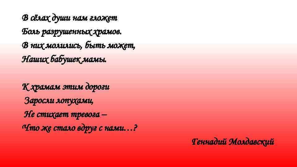 В сёлах души нам гложет Боль разрушенных храмов. В них молились, быть может, Наших