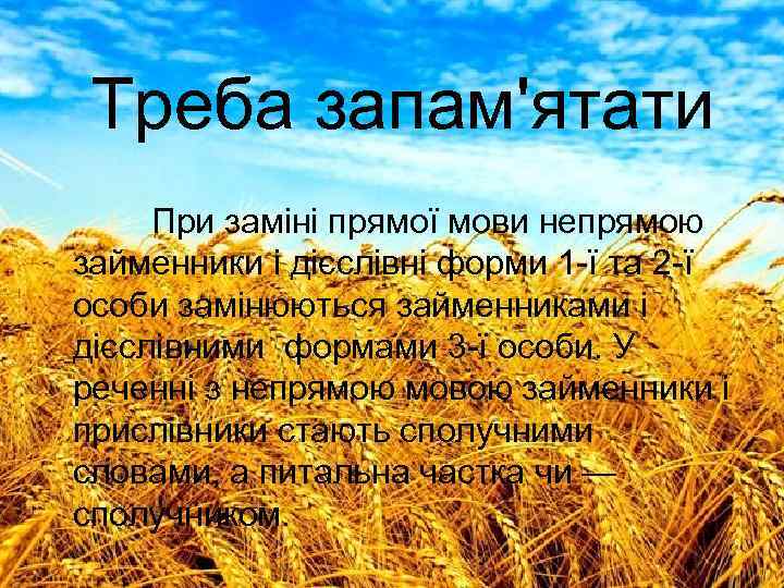 Треба запам'ятати При заміні прямої мови непрямою займенники і дієслівні форми 1 -ї та