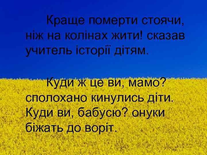 Краще померти стоячи, ніж на колінах жити! сказав учитель історії дітям. Куди ж це