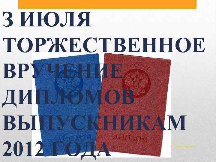 З ИЮЛЯ ТОРЖЕСТВЕННОЕ ВРУЧЕНИЕ ДИПЛОМОВ ВЫПУСКНИКАМ 2012 ГОДА 
