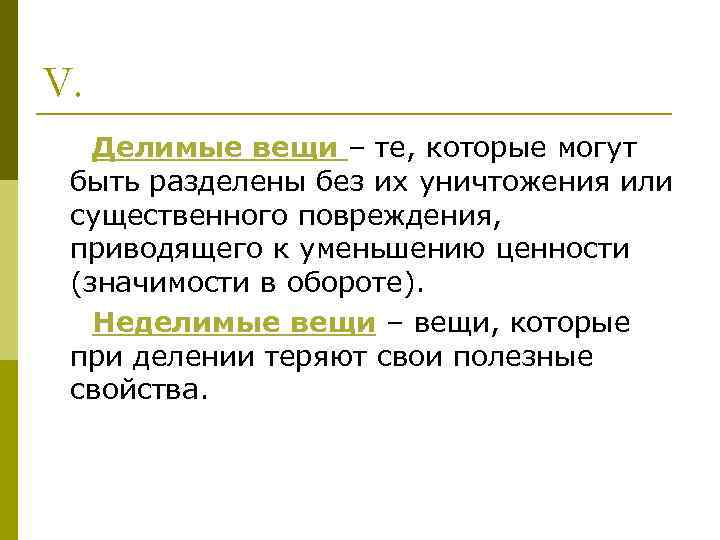 V. Делимые вещи – те, которые могут быть разделены без их уничтожения или существенного