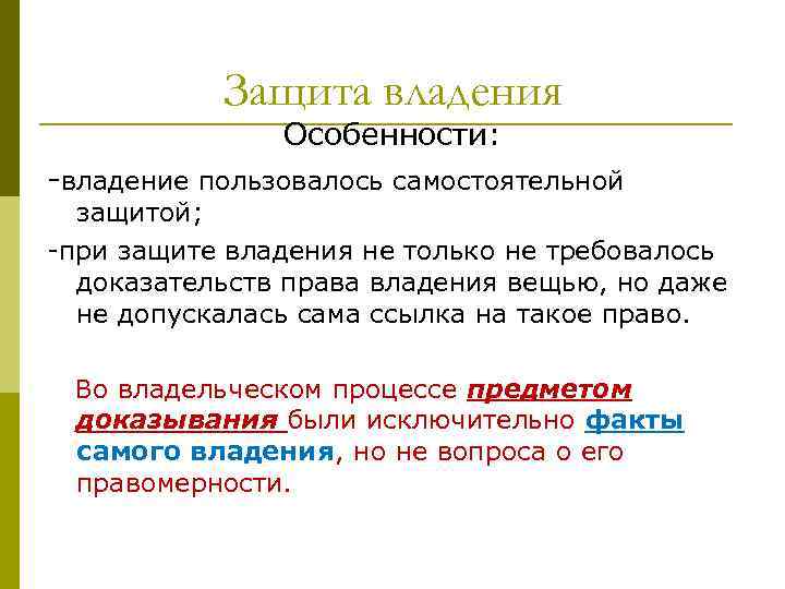 Защита владения Особенности: -владение пользовалось самостоятельной защитой; -при защите владения не только не требовалось