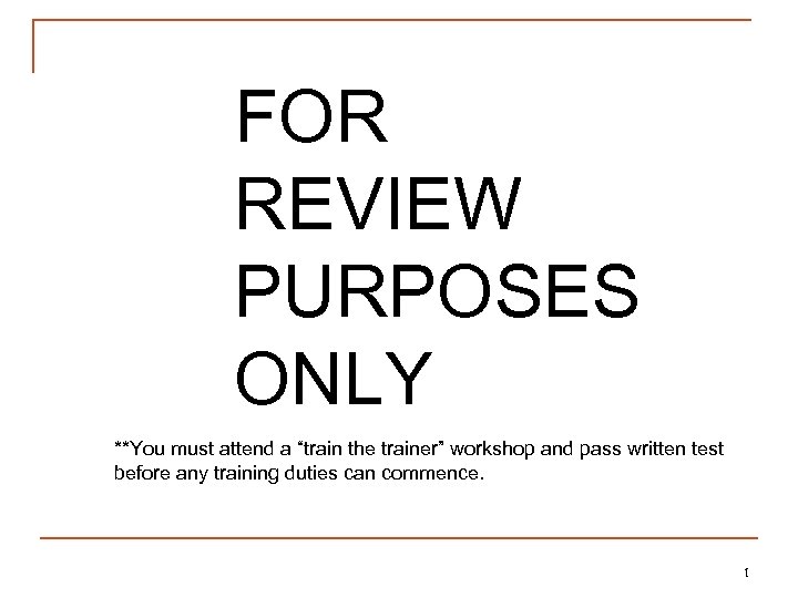 FOR REVIEW PURPOSES ONLY **You must attend a “train the trainer” workshop and pass