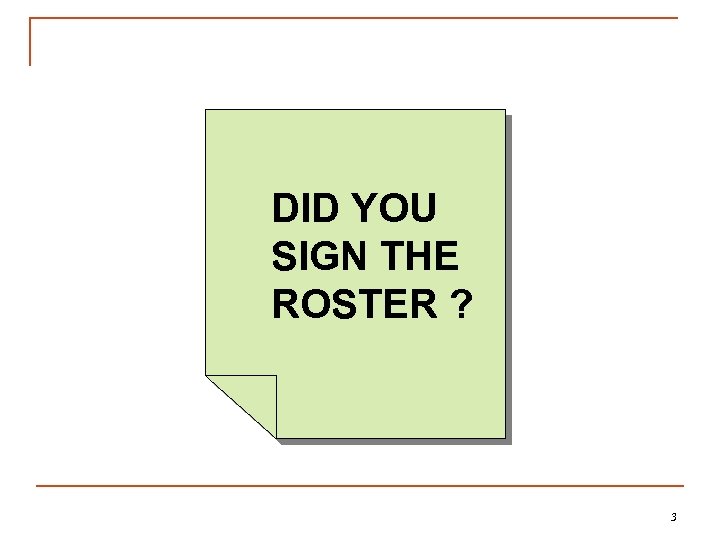 DID YOU SIGN THE ROSTER ? 3 