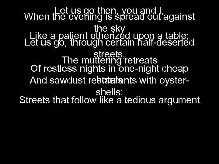 Let us go then, you and I, When the evening is spread out against