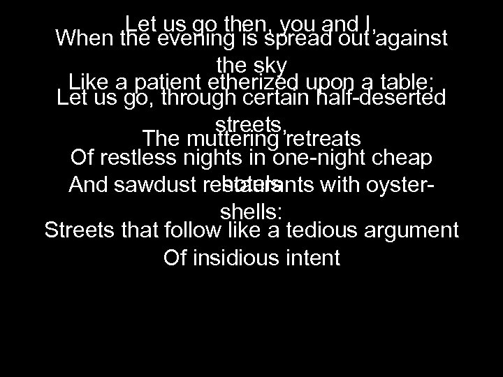 Let us go then, you and I, When the evening is spread out against