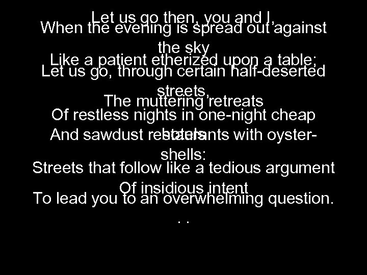 Let us go then, you and I, When the evening is spread out against