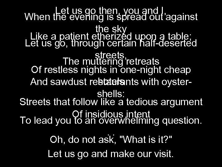 Let us go then, you and I, When the evening is spread out against