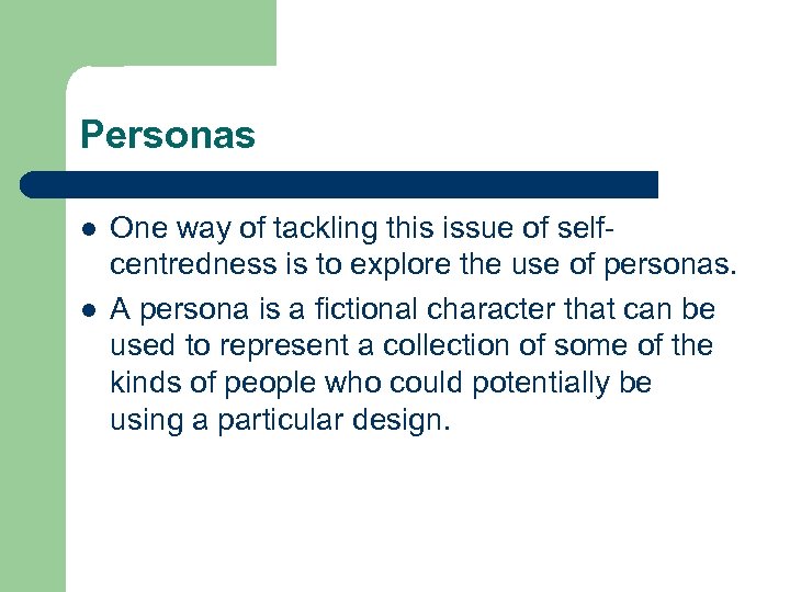 Personas l l One way of tackling this issue of selfcentredness is to explore