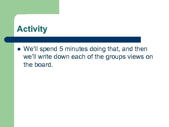 Activity l We’ll spend 5 minutes doing that, and then we’ll write down each