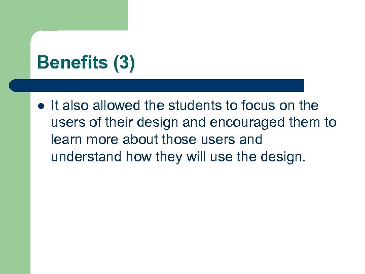 Benefits (3) l It also allowed the students to focus on the users of